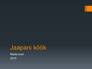 Jaapani köök
Madis kool
2010
 
