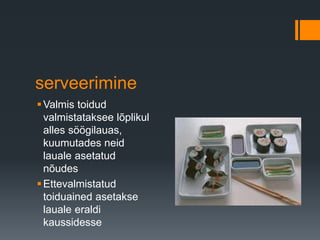 serveerimine
Valmis toidud
valmistataksee lõplikul
alles söögilauas,
kuumutades neid
lauale asetatud
nõudes
Ettevalmistatud
toiduained asetakse
lauale eraldi
kaussidesse
 