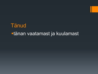 Tänud
tänan vaatamast ja kuulamast
 