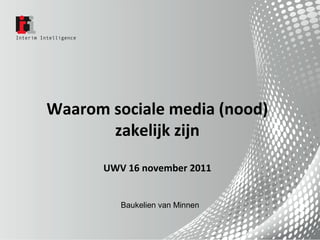 Waarom sociale media (nood)
zakelijk zijn
UWV 16 november 2011
Baukelien van Minnen
 