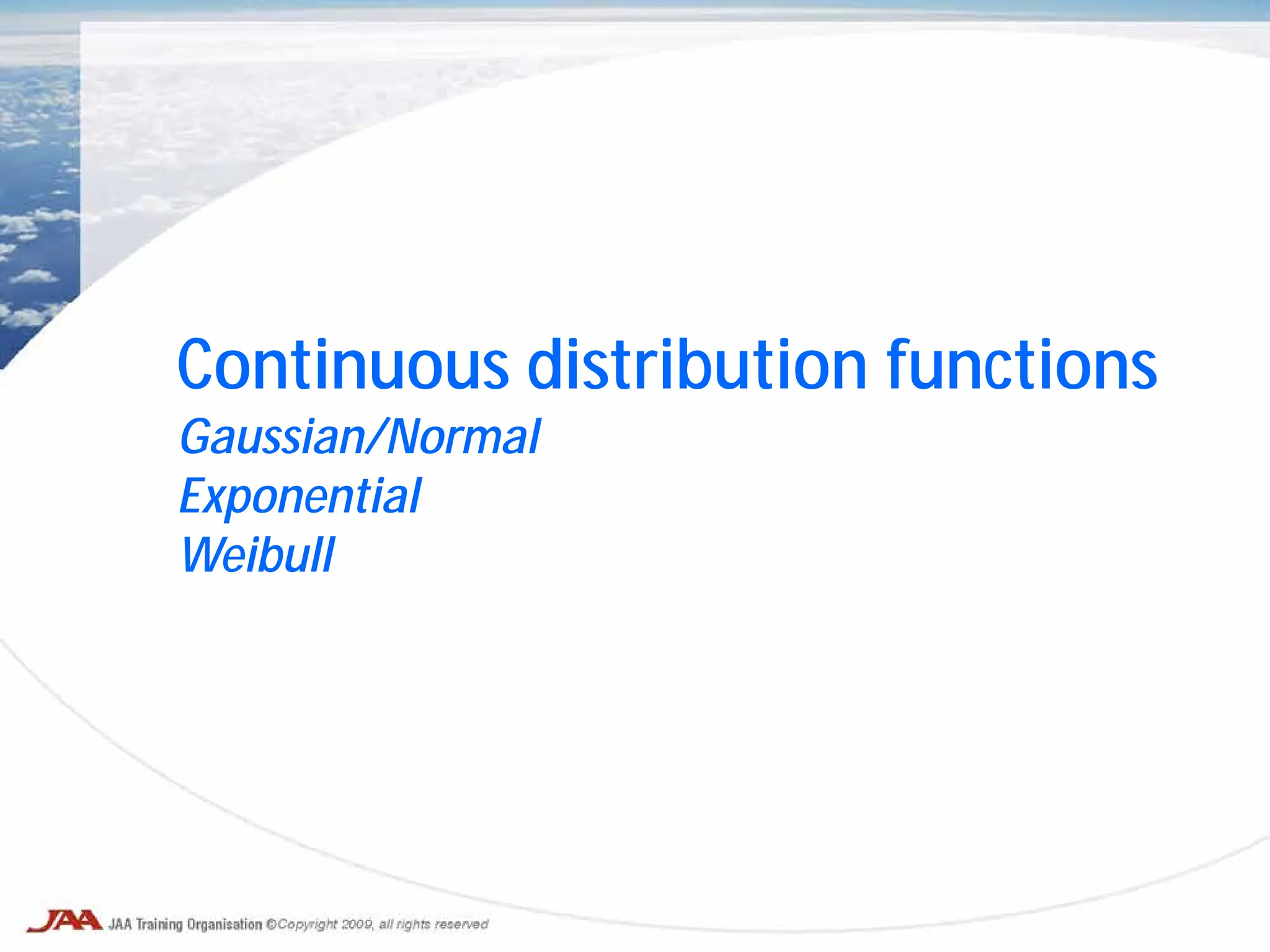 Continuous distribution functions
Gaussian/Normal
Exponential
Weibull
 
