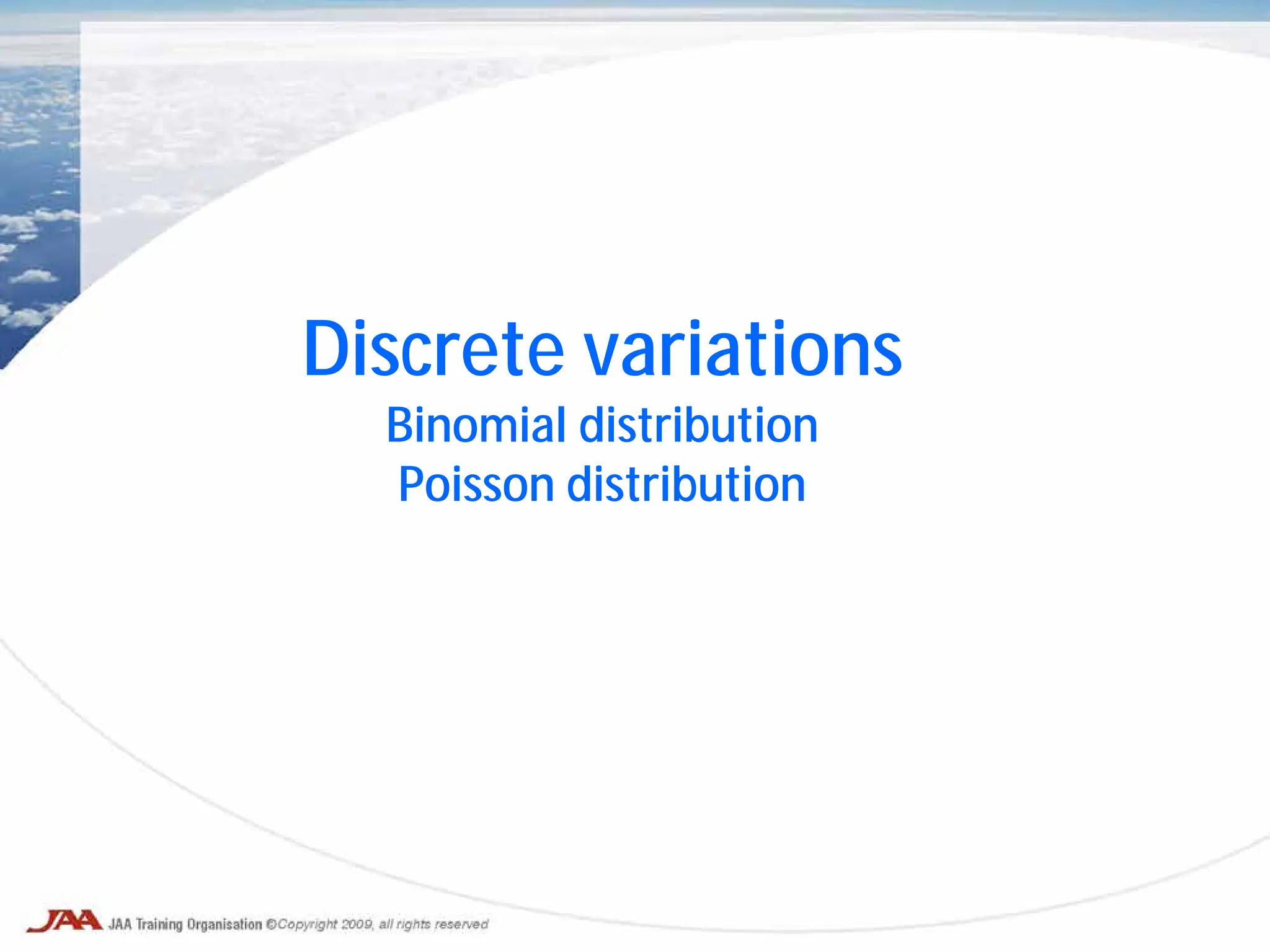Discrete variations
Binomial distribution
Poisson distribution
 