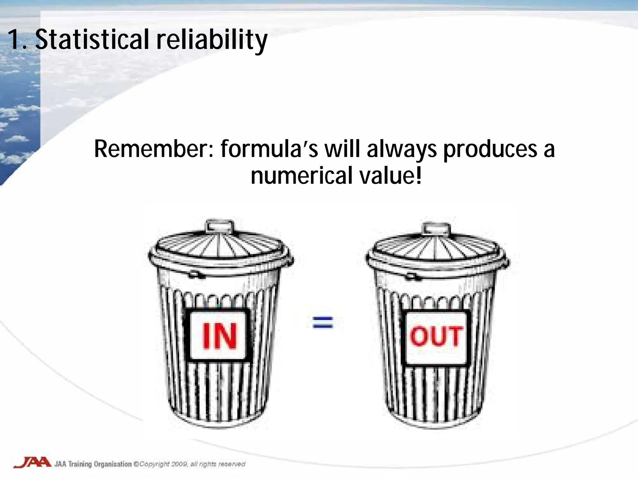 Remember: formula’s will always produces a
numerical value!
1. Statistical reliability
 