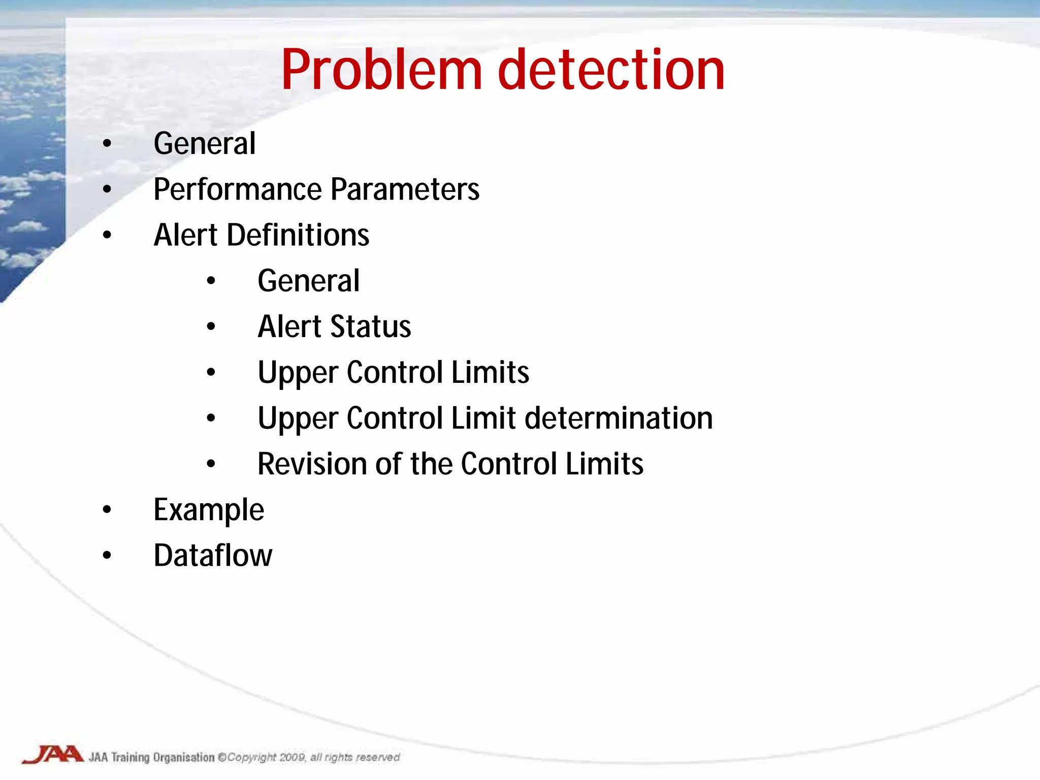 Problem detection
• General
• Performance Parameters
• Alert Definitions
• General
• Alert Status
• Upper Control Limits
• Upper Control Limit determination
• Revision of the Control Limits
• Example
• Dataflow
 