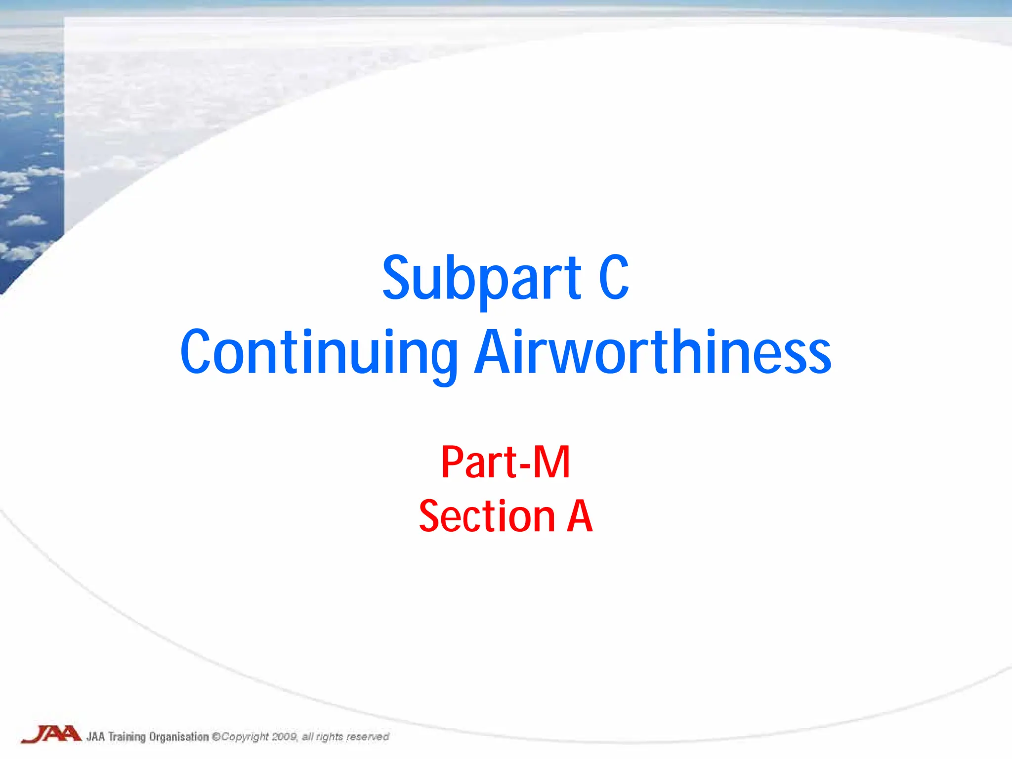 Subpart C
Continuing Airworthiness
Part-M
Section A
 
