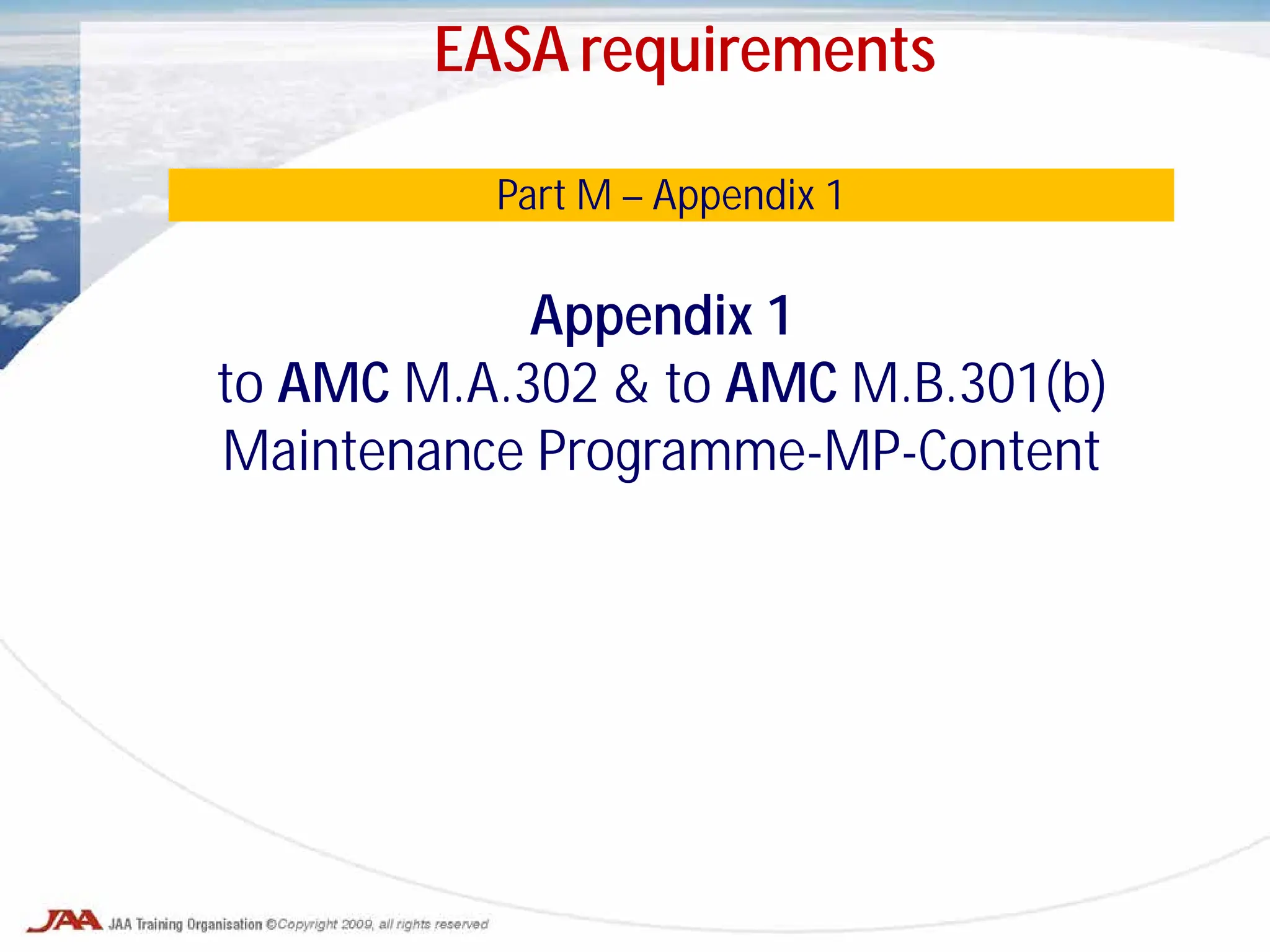 Appendix 1
to AMC M.A.302 & to AMC M.B.301(b)
Maintenance Programme-MP-Content
Part M – Appendix 1
EASA requirements
 