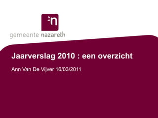 Jaarverslag 2010 : een overzicht Ann Van De Vijver 16/03/2011 
