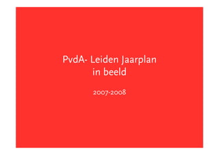 PvdA- Leiden Jaarplan
      in beeld
      2007-2008
 