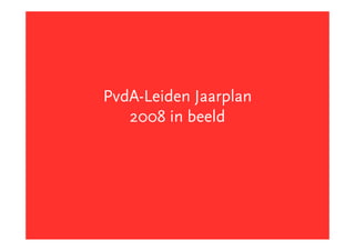 PvdA-Leiden Jaarplan
   2008 in beeld
 