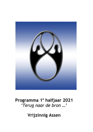 Programma 1e
halfjaar 2021
‘Terug naar de bron …’
Vrijzinnig Assen
 