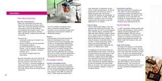 work placement or graduation assign-         Innovation vouchers
                                                                                                         ments, student entrepreneurs, as well as     With the SenterNovem innovation vou-
                                                                                                         departments and professors. Since it         cher, SMEs can gain knowledge by
     Innovation                                                                                          began two years ago, the SKP has             submitting a research assignment to a
                                                                                                         received 346 requests for knowledge - in-    knowledge institute. The results of the
                                                                                                         cluding 115 requests in 2009 - from 290      assignment can be used within the
             From idea to business                                                                       different companies. Only 7% of these        company to revamp products, processes
                                                                                                         requests were not linked to a spin-off,      or services. In 2009, 22 innovation
             Business Development                                                                        department or UT student.                    vouchers were submitted to the UT.
             Many new technologies and ideas are
             born at the University of Twente. Since                                                     Science Shop                                 Facility Sharing
             2009, the UT has had a Business Develop-      This has resulted in attracting invest-       The UT Science Shop (Wewi) is the link
             ment team in place at the institutes          ments, protection through patents,            between the university and society. The      In 2007, Kennispark Twente started with
             coordinated by Kennispark Twente. This        subsidies such as valorisation grants and     Wewi provides services to social organisa-   Facility Sharing projects, which involves
             team supports the invention, develop-         agreements concerning the transfer of         tions, interest groups, individuals and      making university equipment and
             ment and transfer of ideas that could lead    intellectual property.                        SMEs that need scientific research carried   facilities available. Start-ups can use
             to business.                                                                                out or require expert knowledge such as      these, for example, to conduct tests, do
                                                           Patents                                       that available at the UT. In 2009, the       research in a specific environment or
             Key tasks are:                                A key element of the work done by the         Wewi conducted the same number of            equip a pilot production location. The
             • scouting & screening of research into       Business Development team is the              research projects as the year before: 17,    MESA+ High-Tech Factory is one such
               promising ideas;                            protection of promising knowledge, part       of which 14 were published as public         example.
             • process supervision for the protection      of which is through patent applications.      reports and three embargoed. The
               of intellectual property;                   The UT has a special Patent Fund aimed        number of applications submitted rose        High-Tech Factory
             • spin-off development and ‘go-to-            at enabling the knowledge developed           from 73 in 2008 to 89 in 2009.               The High-Tech Factory is a new produc-
               market’, such as support in developing      within the UT to transfer through to the                                                   tion facility on the UT campus. The old
               a business plan, subsidies, contracts,      business sector in greater quantities,        The highlight for the Science Shop was       university clean room is being converted
               contacts, etc.);                            faster and more efficiently (at a reasona-    the publication of the report ‘50 years of   into a new production facility for compa-
             • the transfer of opportunities for           ble price). In 2009, 30 patent applications   Christian Democratic Cooperation in the      nies in the micro and nanotechnology
               valorisation.                               were submitted, of which six received a       EUREGIO’ in three different languages.       sectors, enabling bulk production for the
                                                           contribution from the Patent Fund.            The Dutch, English and German editions       commercial market.
             Business developers are active within the                                                   were presented to Mr Hans-Gert Pötte-
             technical research institutes of the UT. In   Knowledge transfer                            ring, chairman of the European Parlia-       The companies involved are mostly
             this way, they are close to the resear-                                                     ment, Prime Minister Jan-Peter Balkenen-     spin-offs of MESA+, the Institute for
             chers. This team is centrally managed by      Student Knowledge Portal                      de and the European CDA party leader         Nanotechnology. The arrival of this
             Kennispark Twente. Since mid-2009, the        The UT has various portals that enable        Wim van de Camp. The report was written      production facility enables them to focus




                                                                                                                                                                                                  Innovation
             team has charted some 70 inventions,          SMEs and less resolute social organisati-     by Shira Godfried, a Master’s student in     on their operational management and
             just under 50% of which are being actively    ons to use the knowledge available at the     European Studies.                            growth.
             supervised.                                   UT. The Student Knowledge Portal (SKP)
                                                           links requests from SMEs to experts at
                                                           the UT. These could be students with
28                                                                                                                                                                                                 29
 