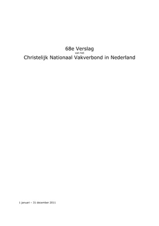 68e Verslag
                                  van het

   Christelijk Nationaal Vakverbond in Nederland




1 januari – 31 december 2011
 