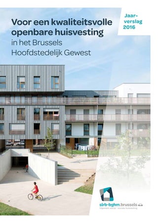 Jaar-
verslag
2016
Voor een kwaliteitsvolle
openbare huisvesting
in het Brussels
Hoofdstedelijk Gewest
 