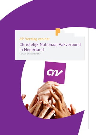 69e
Verslag van het
Christelijk Nationaal Vakverbond
in Nederland
1 januari – 31 december 2012
 