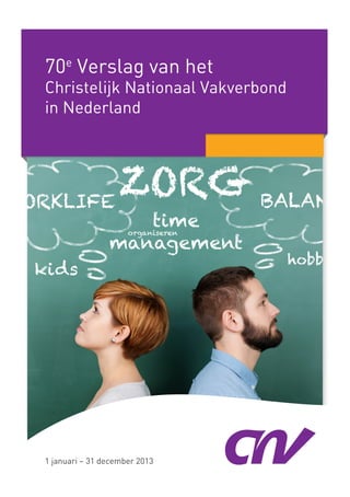 70e
Verslag van het
Christelijk Nationaal Vakverbond
in Nederland
1 januari – 31 december 2013
 