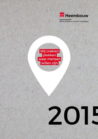 Jaarverslag 2015
Maatschappelijke en financiële verslaglegging
Wij creëren
plekken
waar mensen
willen zijn
2015
 