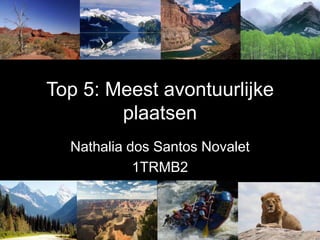Top 5: Meest avontuurlijke plaatsen Nathalia dos Santos Novalet 1TRMB2 