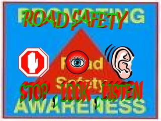 ROAD SAFETY  STOP , LOOK , LISTEN 