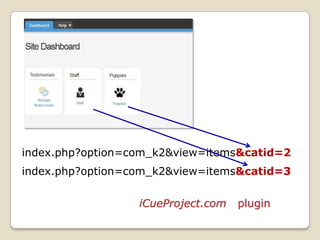 index.php?option=com_k2&view=items&catid=2
index.php?option=com_k2&view=items&catid=3


                  iCueProject.com   plugin
 