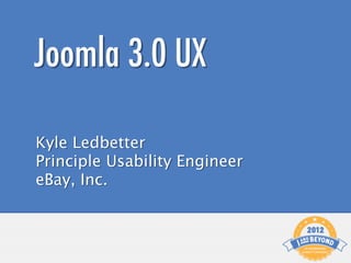 Joomla 3.0 UX

Kyle Ledbetter
Principle Usability Engineer
eBay, Inc.
 