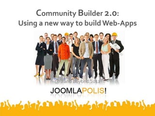 Community Builder 2.0:
Using a new way to build Web-Apps




          @ J and Beyond 2012
 