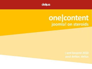 one|content
joomla! on steroids




      j and beyond 2010
      paul delbar, delius
 