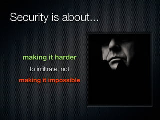 Security is about...


   making it harder
     to infiltrate, not
  making it impossible
 