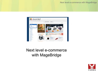 Next level e-commerce with MageBridge




Next level e-commerce
  with MageBridge
 