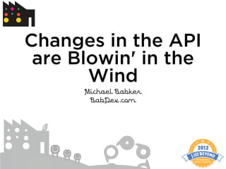 Changes in the API
 are Blowin' in the
       Wind
      Michael Babker
       BabDev.com
 