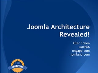 Joomla Architecture
         Revealed!
               Ofer Cohen
                  @oc666
              ongage.com
             jomland.com
 