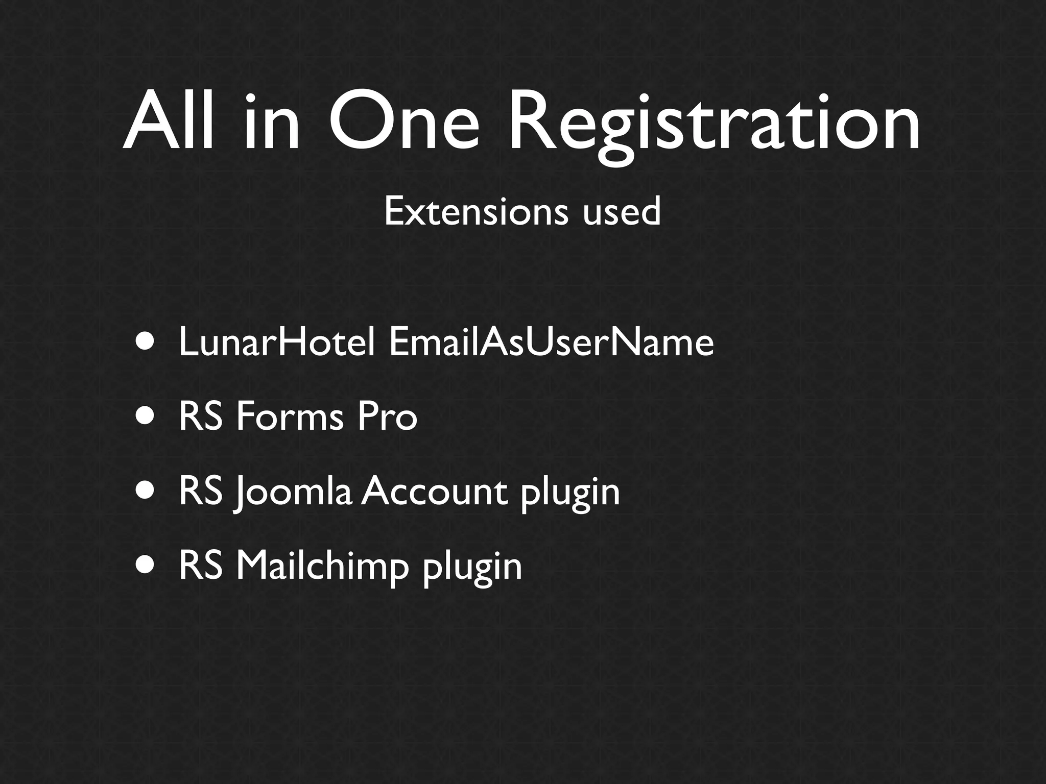 All in One Registration
            Extensions used


• LunarHotel EmailAsUserName
• RS Forms Pro
• RS Joomla Account plugin
• RS Mailchimp plugin
 