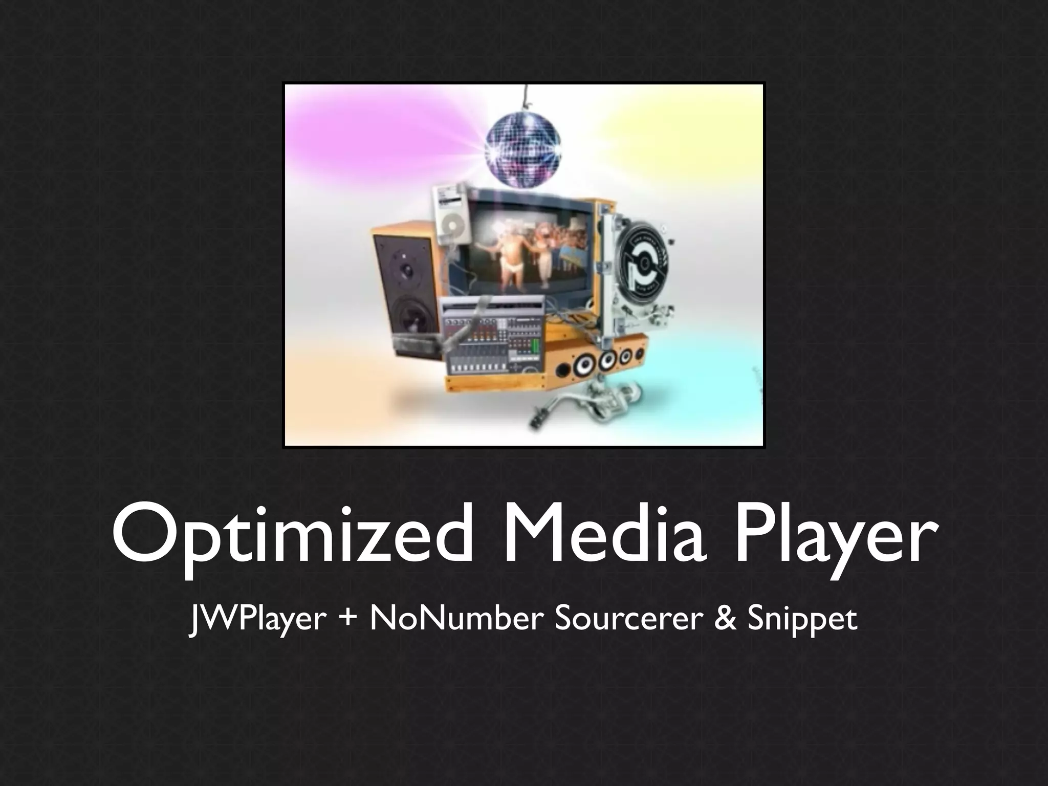 Optimized Media Player
  JWPlayer + NoNumber Sourcerer & Snippet
 