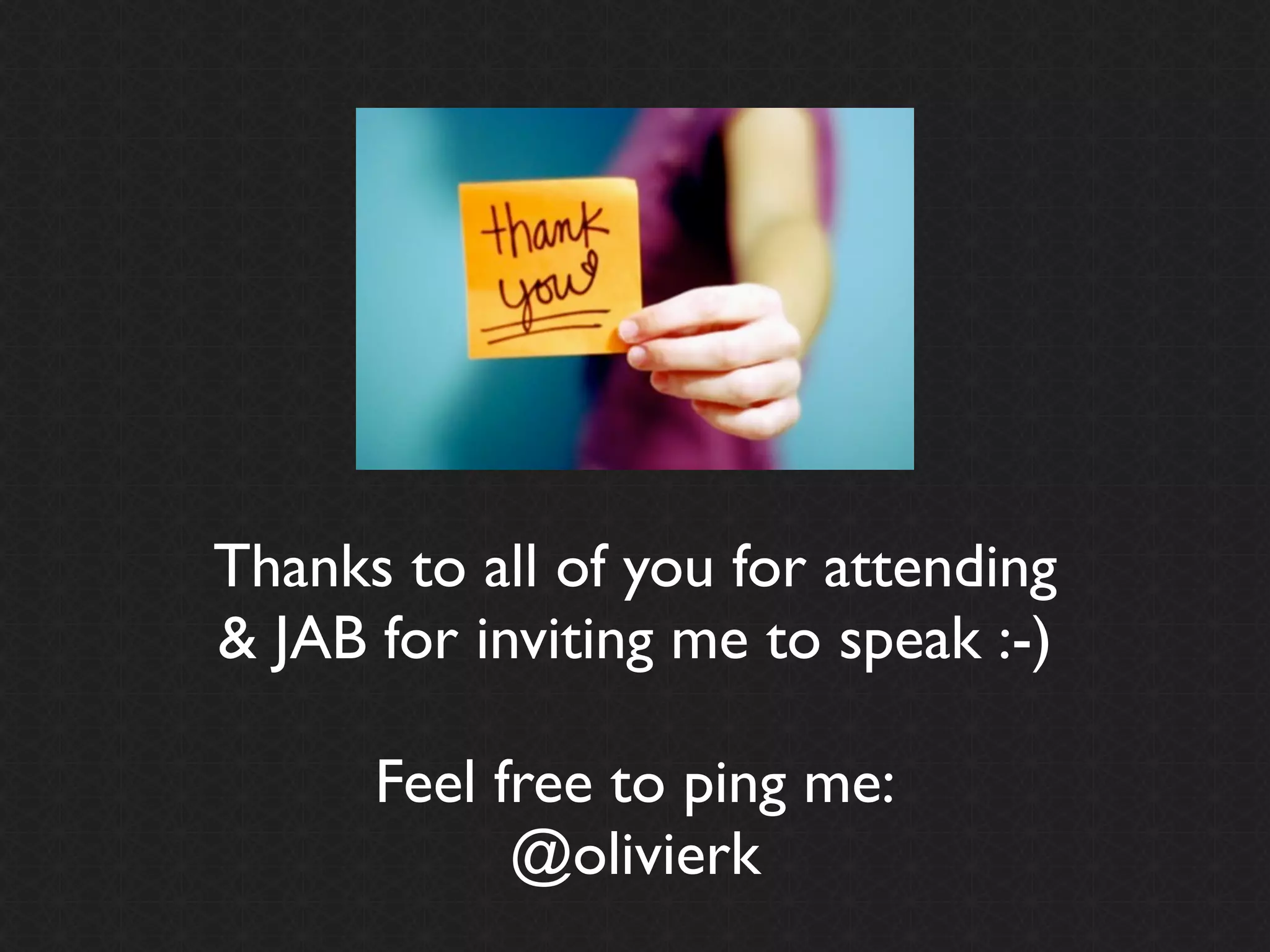 Thanks to all of you for attending
& JAB for inviting me to speak :-)

      Feel free to ping me:
            @olivierk
 