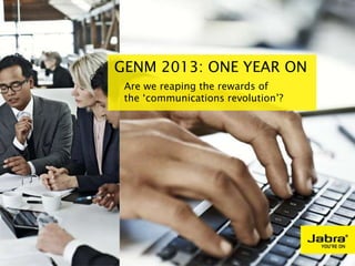 GENM 2013: ONE YEAR ON
Are we reaping the rewards of
the ‘communications revolution’?
 