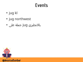 @JessicaDunbar
Events
●
jug kl
●
jug northwest
●
‫على‬ ‫جملة‬ jug ‫بالنجليزي‬
 