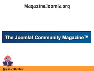 @JessicaDunbar
Magazine.Joomla.org
 