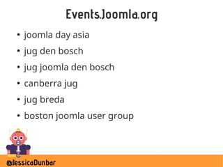 @JessicaDunbar
Events.Joomla.org
●
joomla day asia
●
jug den bosch
●
jug joomla den bosch
●
canberra jug
●
jug breda
●
bos...