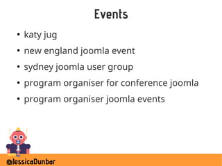 @JessicaDunbar
Events
●
katy jug
●
new england joomla event
●
sydney joomla user group
●
program organiser for conference ...