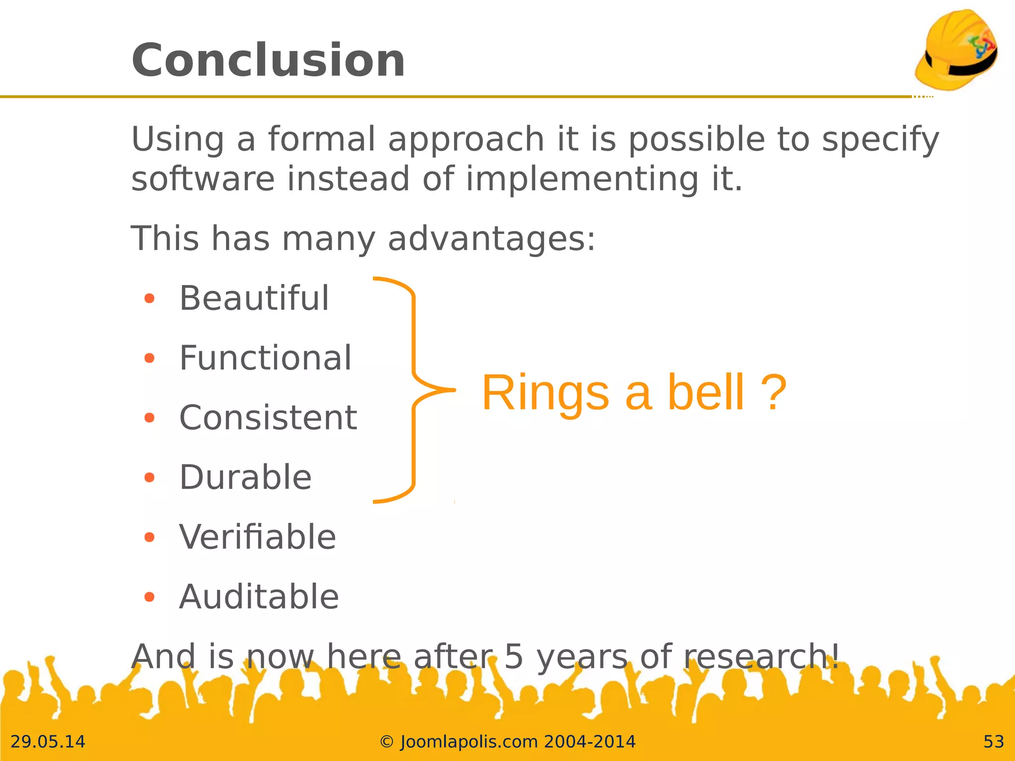30.05.14 © Joomlapolis.com 2004-2014 54
Why Software System Architecture design ?
●
GoodArchitecture brings:
●
Beauty
●
Functionality
●
Consistency
●
Durability
●
Happyness !
●
Lack of architecture results in:
●
The reverse (unless you are very lucky !)
●
Good architects are hard to fnd and hard to keep.
Remember that slide ?
 