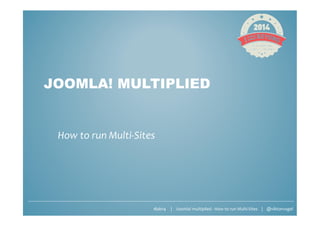 #jab14 | Joomla! multiplied - How to run Multi-Sites | @viktorvogel
JOOMLA! MULTIPLIED
How to run Multi-Sites
 