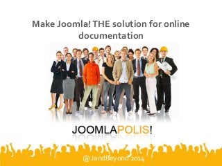 Make Joomla!THE solution for online
documentation
@ JandBeyond 2014
 