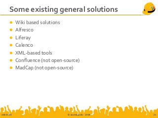Some existing general solutions
 Wiki based solutions
 Alfresco
 Liferay
 Calenco
 XML-based tools
 Confluence (not open-source)
 MadCap (not open-source)
JAB-2014 © Joomlapolis - 2014 21
 