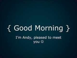 { Good Morning }
I’m Andy, pleased to meet
you 
 