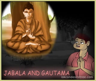Jabala and gautama