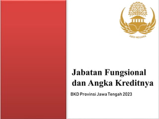 Jabatan Fungsional
dan Angka Kreditnya
BKD Provinsi Jawa Tengah 2023
 
