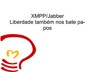 XMPP/Jabber Liberdade também nos bate papos 
