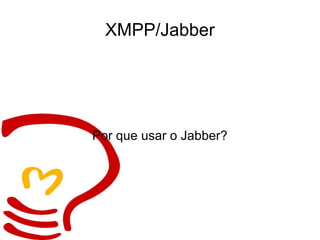 XMPP/Jabber Por que usar o Jabber? 