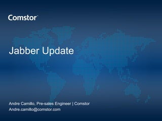 Jabber Update
Andre Camillo, Pre-sales Engineer | Comstor
Andre.camillo@comstor.com
 