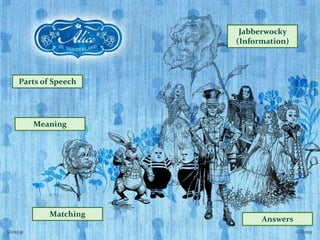 Jabberwocky
                   (Information)




Parts of Speech




   Meaning




        Matching
                         Answers
 