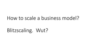 How to scale a business model?
Blitzscaling. Wut?
 